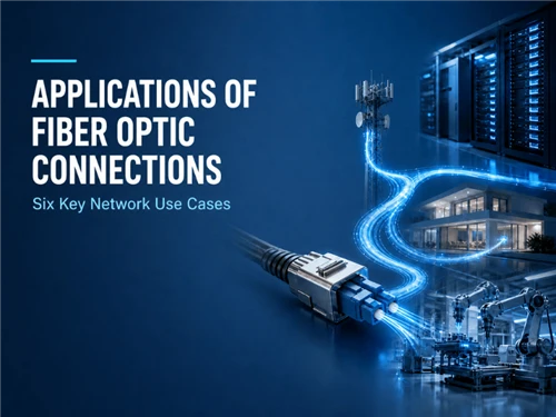 Applications of Fiber Optic Connections: Six Key Network Use Cases